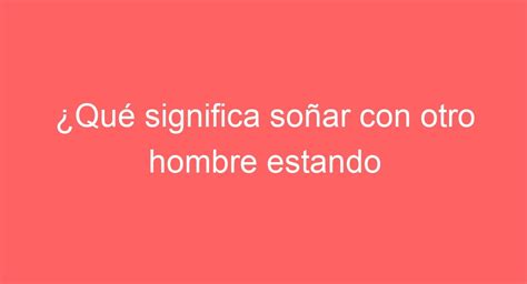 soñar con otro hombre|Soñar con otro hombre: Significado e interpretación。